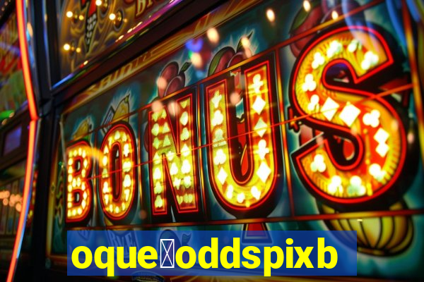 oque茅oddspixbet