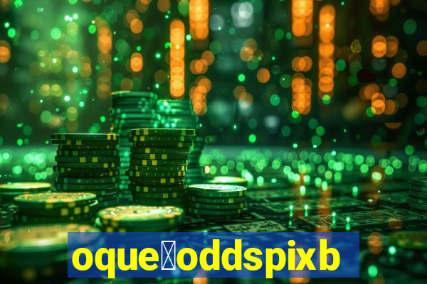 oque茅oddspixbet