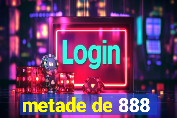 metade de 888