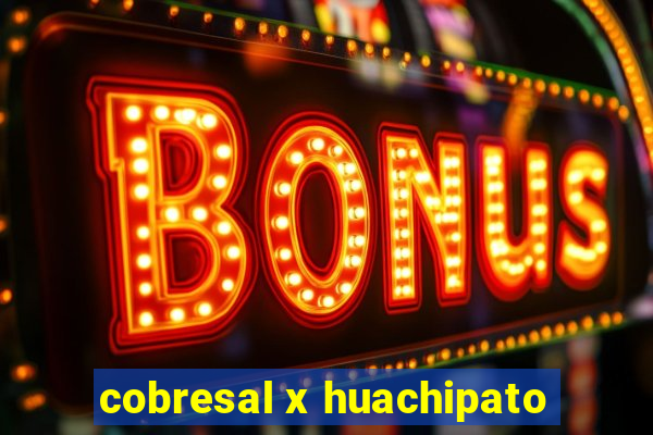 cobresal x huachipato