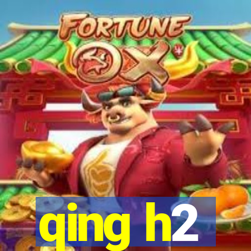 qing h2