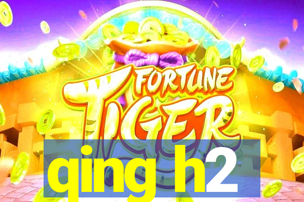 qing h2