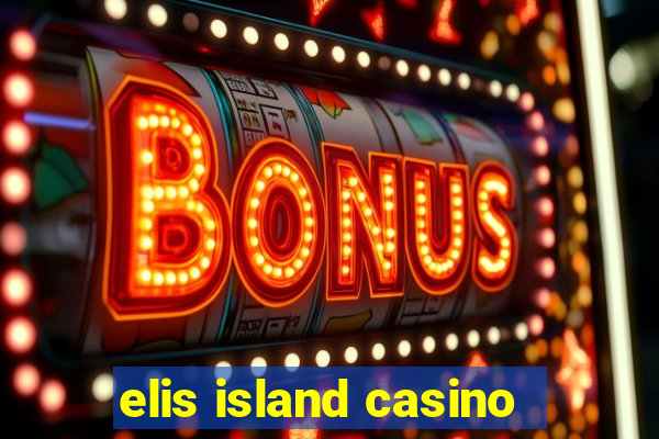 elis island casino