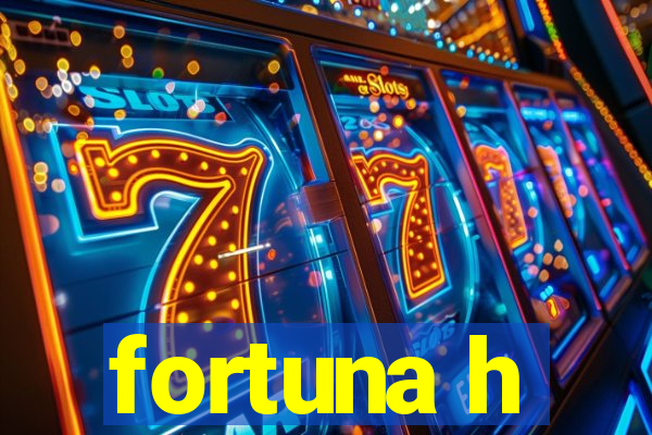 fortuna h