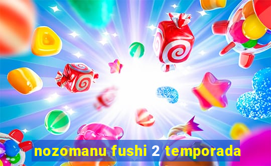 nozomanu fushi 2 temporada