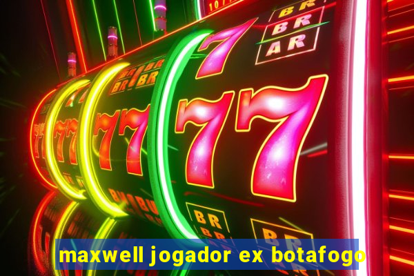 maxwell jogador ex botafogo