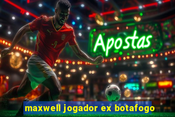 maxwell jogador ex botafogo