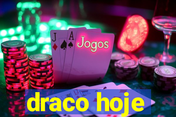 draco hoje