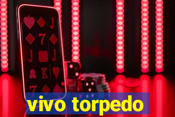 vivo torpedo