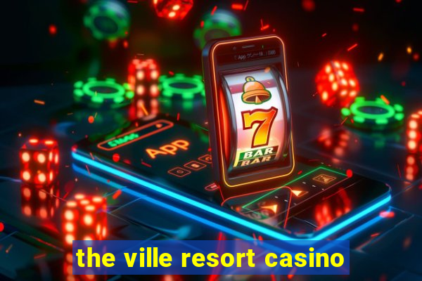 the ville resort casino