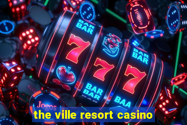 the ville resort casino