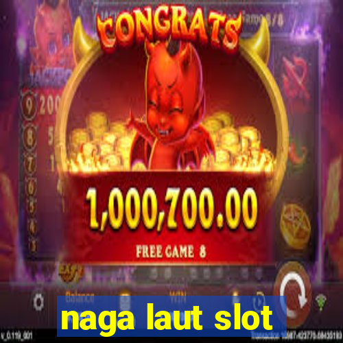 naga laut slot