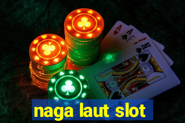 naga laut slot