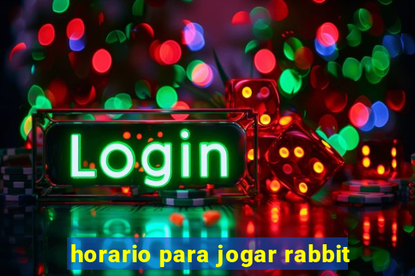 horario para jogar rabbit