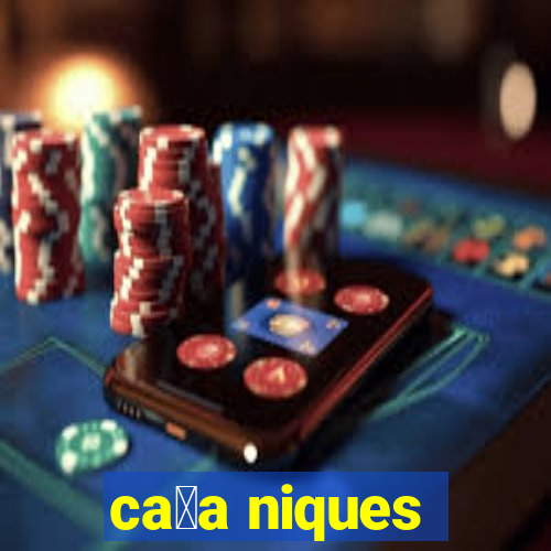 ca莽a niques