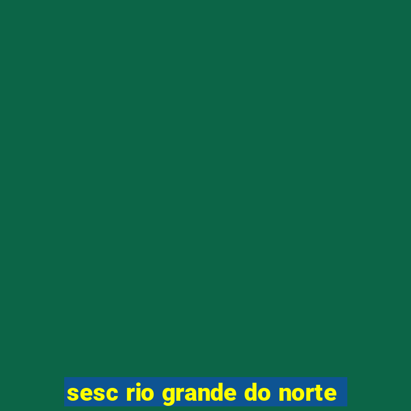 sesc rio grande do norte