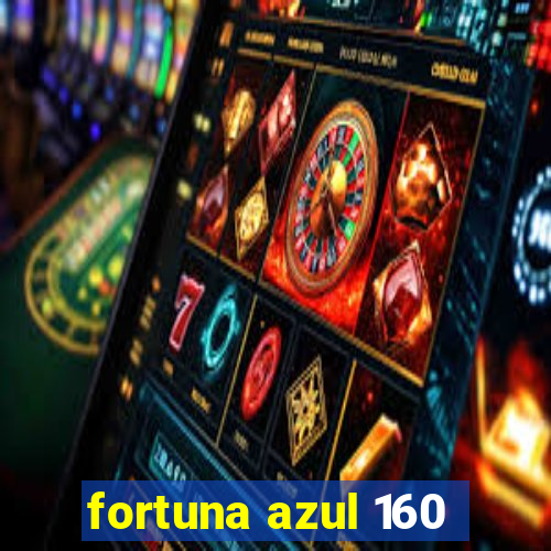 fortuna azul 160