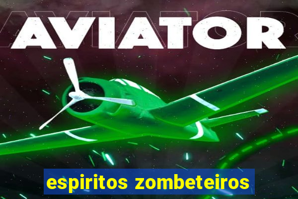 espiritos zombeteiros