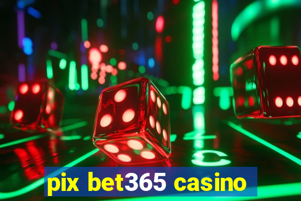 pix bet365 casino