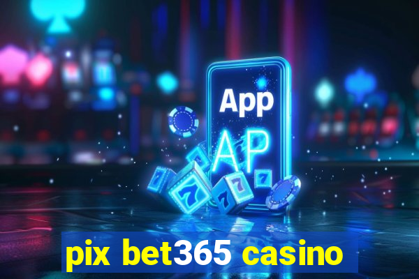 pix bet365 casino