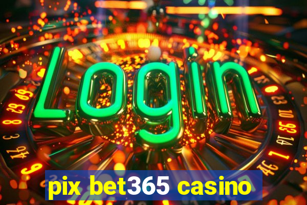 pix bet365 casino