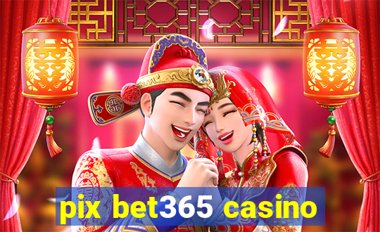 pix bet365 casino