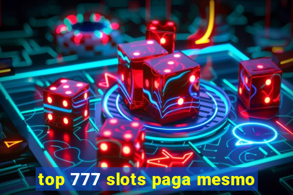 top 777 slots paga mesmo