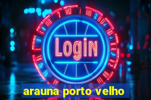 arauna porto velho