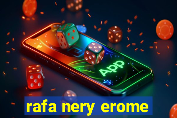 rafa nery erome