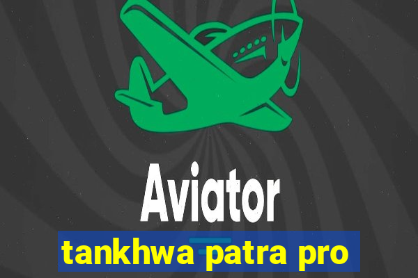 tankhwa patra pro