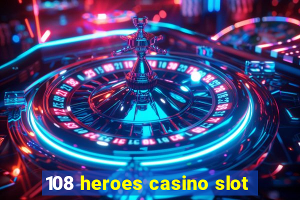 108 heroes casino slot