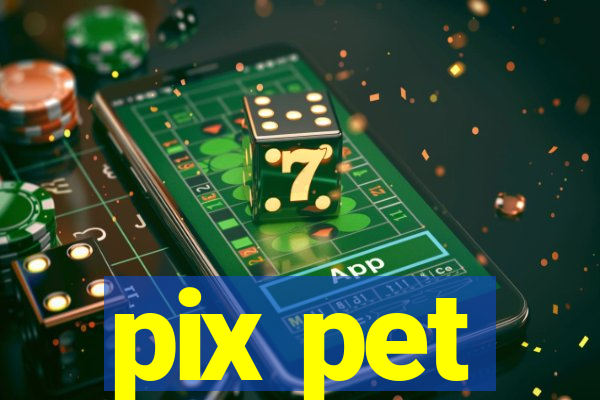 pix pet