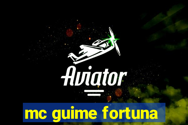 mc guime fortuna