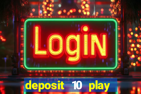 deposit 10 play with 40 casino