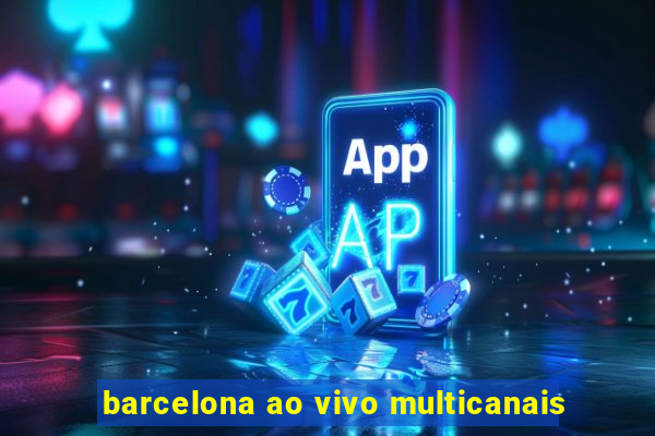 barcelona ao vivo multicanais