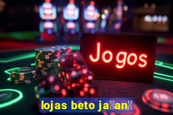 lojas beto ja莽an茫