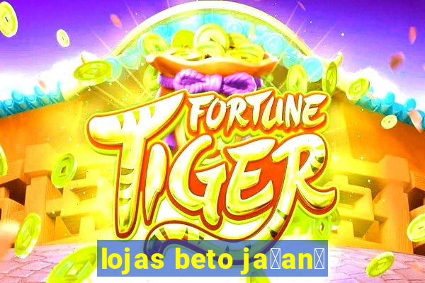 lojas beto ja莽an茫