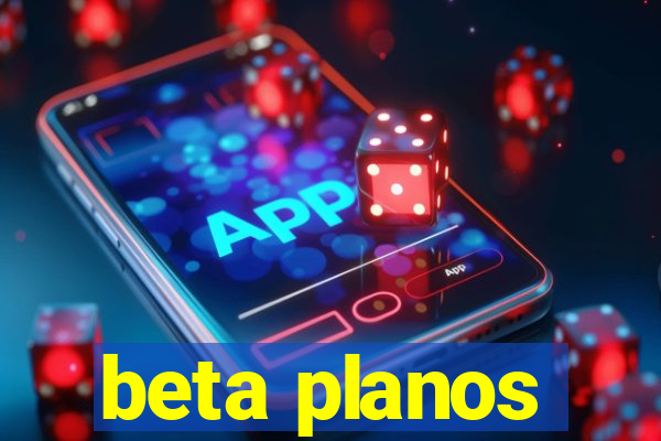 beta planos