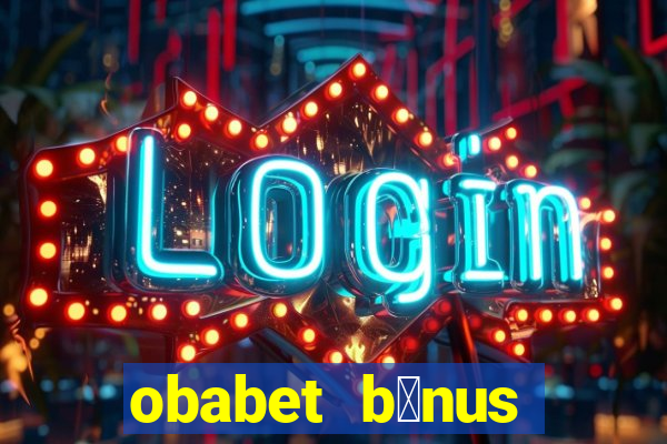 obabet b么nus fortune tiger