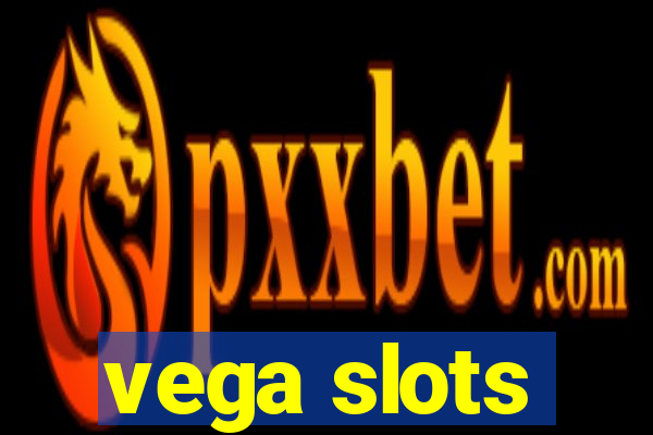 vega slots