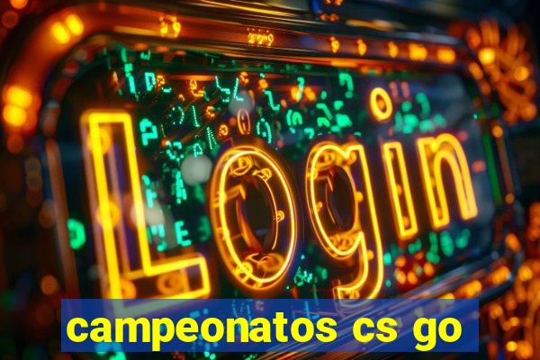 campeonatos cs go