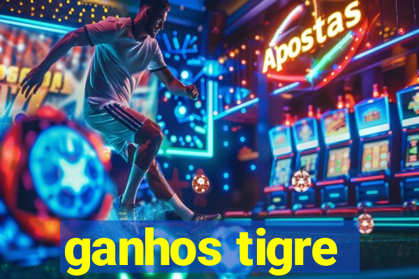 ganhos tigre