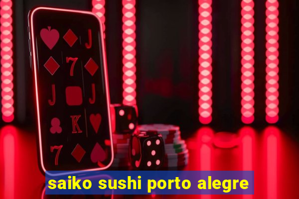 saiko sushi porto alegre