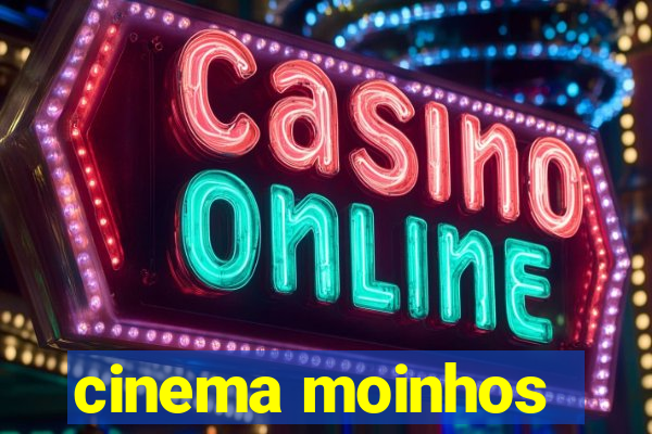 cinema moinhos