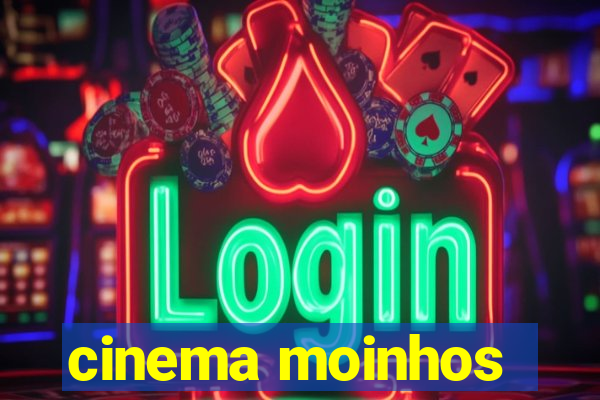 cinema moinhos