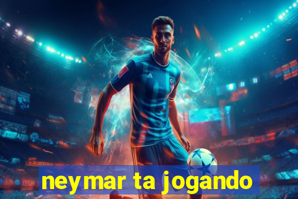 neymar ta jogando