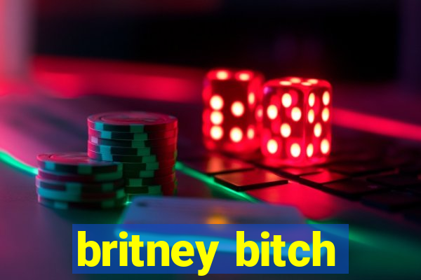 britney bitch