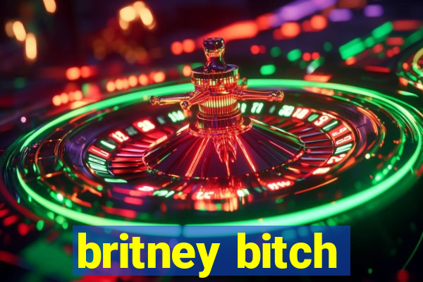 britney bitch