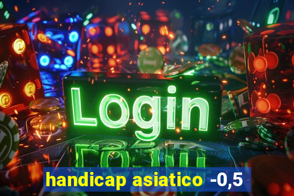 handicap asiatico -0,5