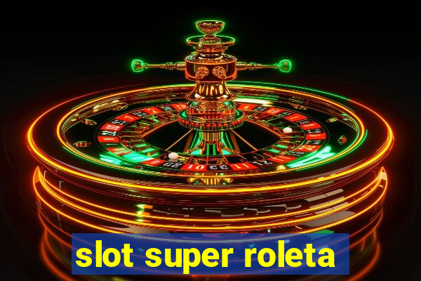 slot super roleta